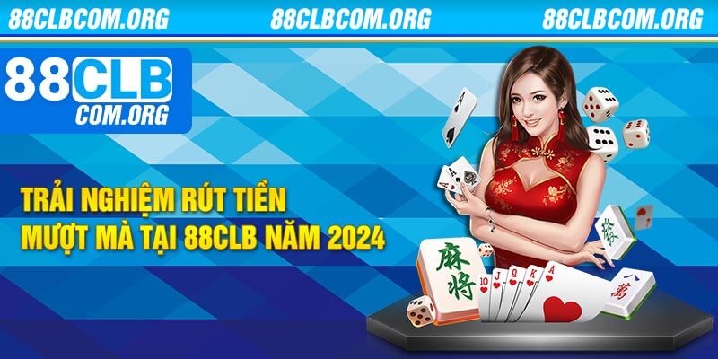 Trải nghiệm rút tiền mượt mà tại 88clb năm 2024